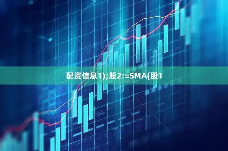 配资信息1);股2:=SMA(股1