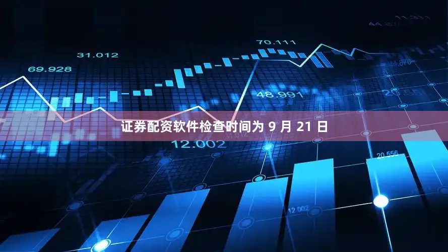 证券配资软件检查时间为 9 月 21 日