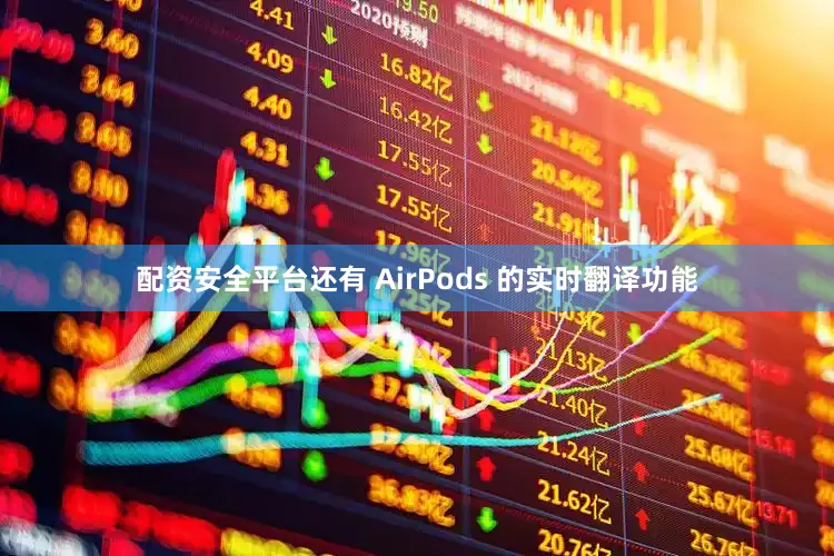 配资安全平台还有 AirPods 的实时翻译功能