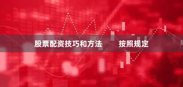 股票配资技巧和方法        按照规定