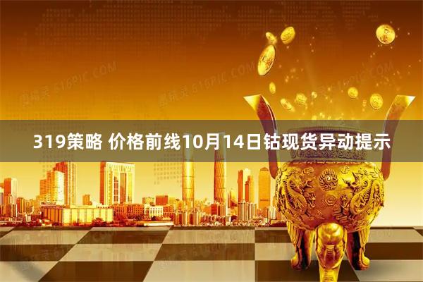 319策略 价格前线10月14日钴现货异动提示