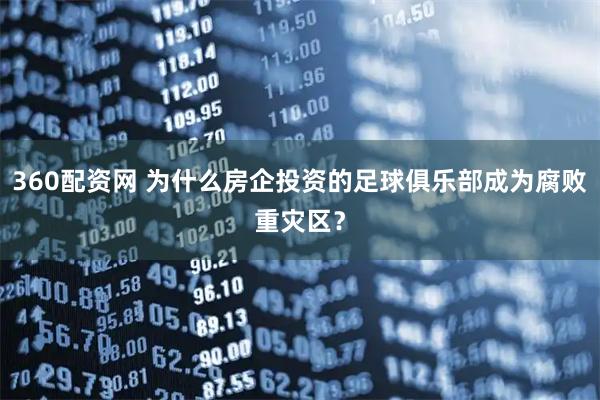 360配资网 为什么房企投资的足球俱乐部成为腐败重灾区？